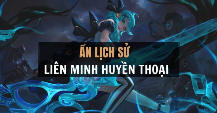 Ẩn lịch sử Liên Minh Huyền Thoại