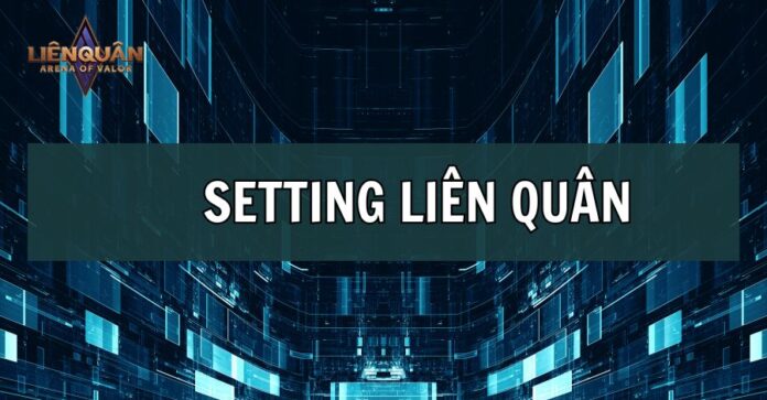 Setting Liên Quân mượt mà nhất